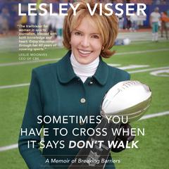 Sometimes You Have to Cross When It Says Dont Walk: A Memoir of Breaking Barriers Audiobook, by Lesley Visser