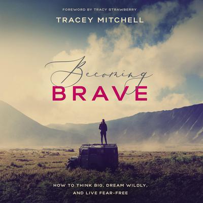 Becoming Brave: How to Think Big, Dream Wildly, and Live Fear Free Audiobook, by 