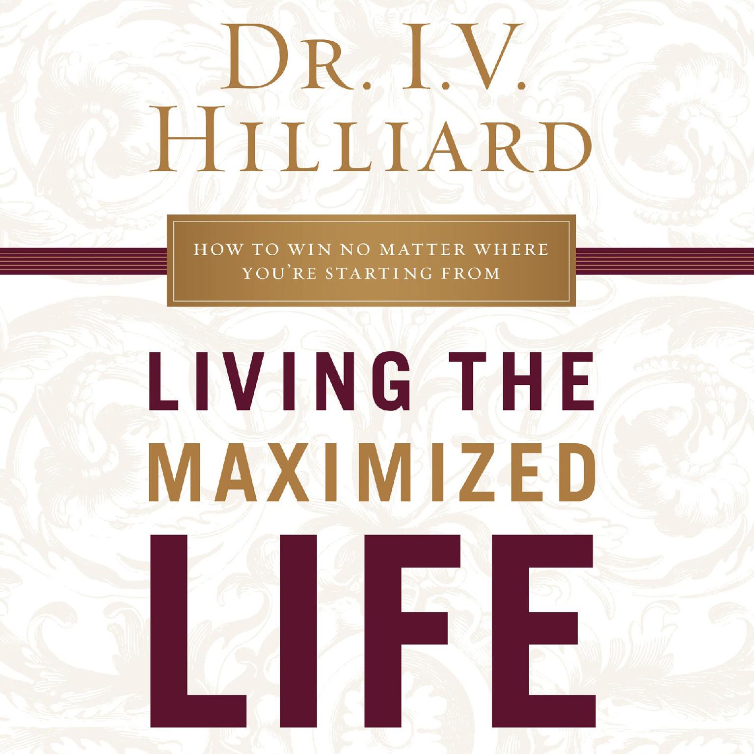 Living the Maximized Life: How to Win No Matter Where Youre Starting from Audiobook, by I.V. Hilliard