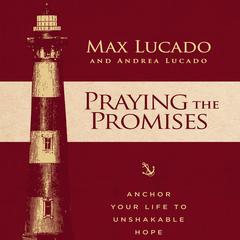 Praying the Promises: Anchor Your Life to Unshakable Hope Audiobook, by Max Lucado
