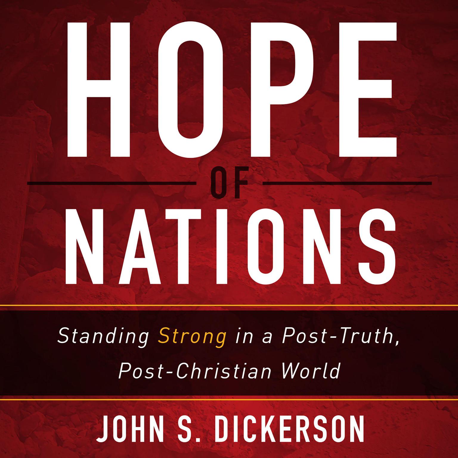 Hope of Nations: Standing Strong in a Post-Truth, Post-Christian World Audiobook, by John S. Dickerson