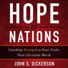 Hope of Nations: Standing Strong in a Post-Truth, Post-Christian World Audiobook, by John S. Dickerson