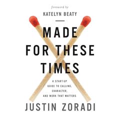 Made for These Times: A Start-Up Guide to Calling, Character, and Work That Matters Audiobook, by Justin Zoradi