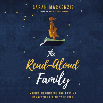 The Read-Aloud Family: Making Meaningful and Lasting Connections with Your Kids Audiobook, by Sarah Mackenzie