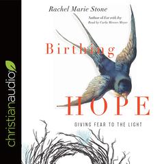 Birthing Hope: Giving Fear to the Light Audiobook, by Rachel Marie Stone