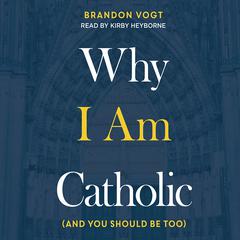 Why I Am Catholic: (and You Should Be Too) Audiobook, by Brandon Vogt