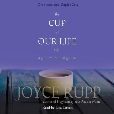 Cup of Our Life: A Guide to Spiritual Growth Audiobook, by Joyce Rupp