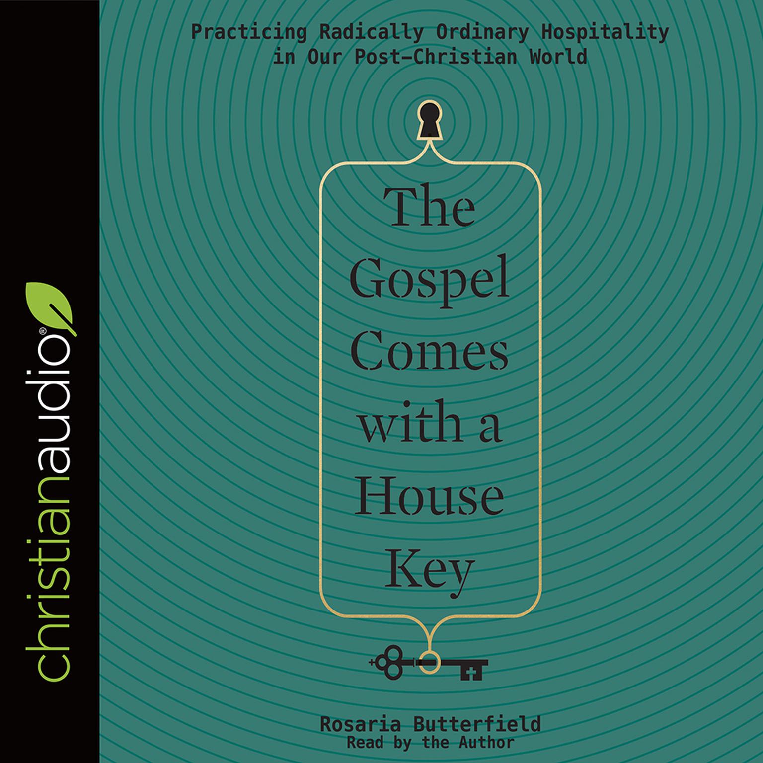 The Gospel Comes with a House Key: Practicing Radically Ordinary Hospitality in Our Post-Christian World Audiobook, by Rosaria Butterfield