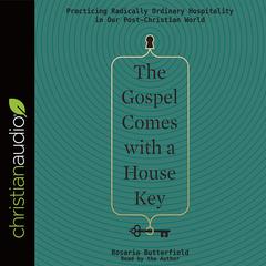 The Gospel Comes with a House Key: Practicing Radically Ordinary Hospitality in Our Post-Christian World Audiobook, by Rosaria Butterfield