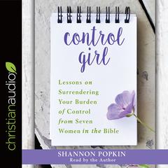 Control Girl: Lessons on Surrendering Your Burden of Control from Seven Women in the Bible Audiobook, by Shannon Popkin