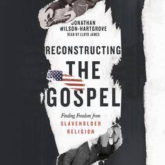 Reconstructing the Gospel: Finding Freedom from Slaveholder Religion Audiobook, by Jonathan Wilson-Hartgrove