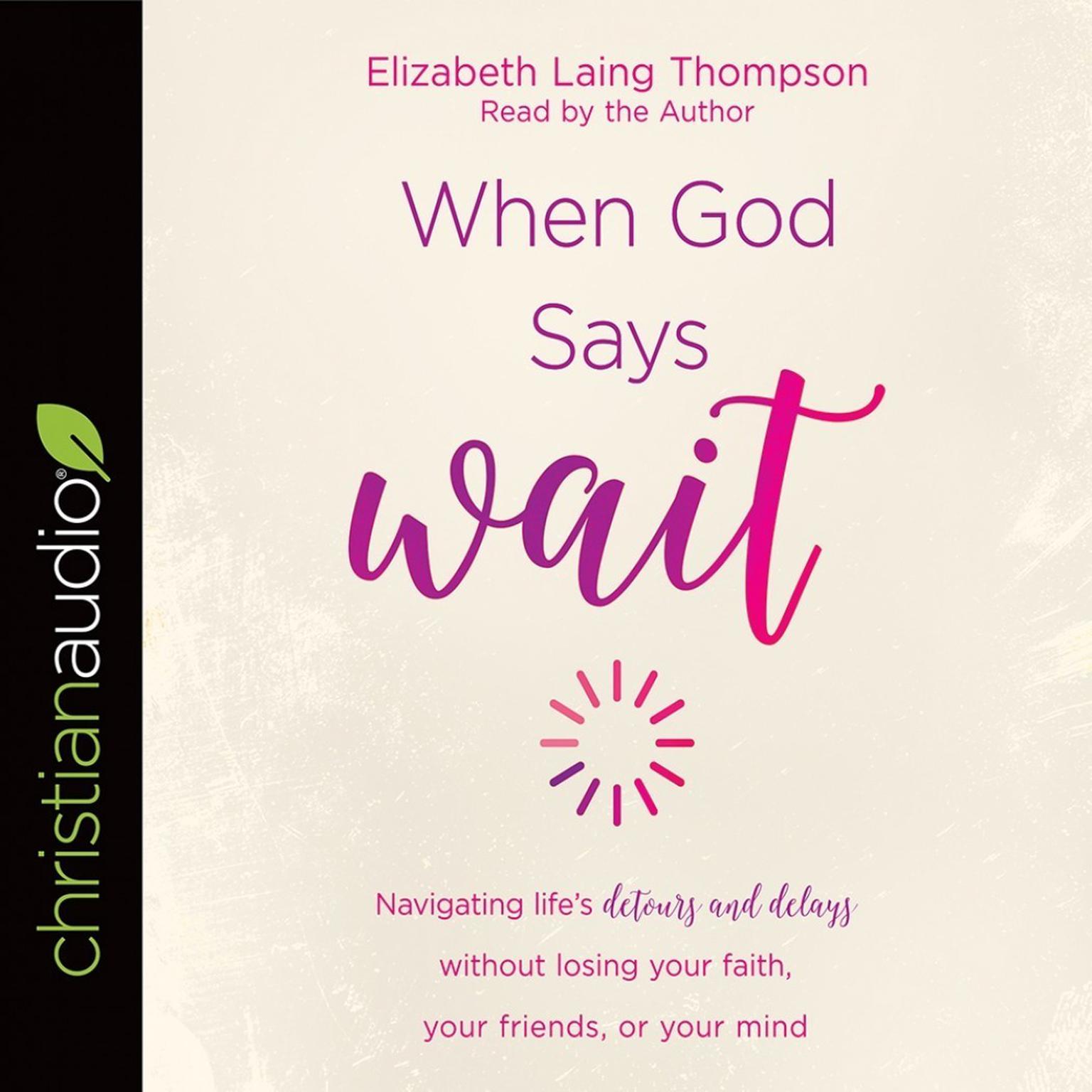 When God Says Wait: Navigating lifes detours and delays without losing your faith, your friends, or your mind Audiobook, by Elizabeth Laing Thompson