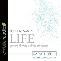 Covenantal Life: Appreciating the Beauty of Theology and Community Audiobook, by Sarah Ivill
