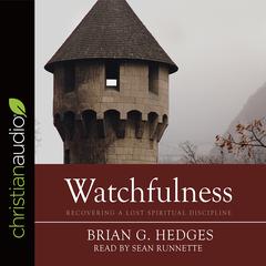Watchfulness: Recovering a Lost Spiritual Discipline Audiobook, by Brian G. Hedges