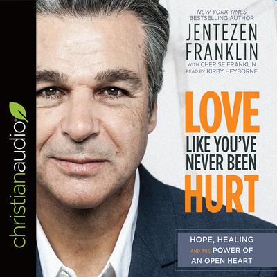 Love Like Youve Never Been Hurt: Hope, Healing and the Power of an Open Heart Audiobook, by Jentezen Franklin