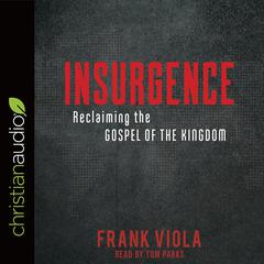 Insurgence: Reclaiming the Gospel of the Kingdom Audiobook, by Frank Viola