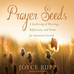 Prayer Seeds: A Gathering of Blessings, Reflections, and Poems for Spiritual Growth Audiobook, by Joyce Rupp