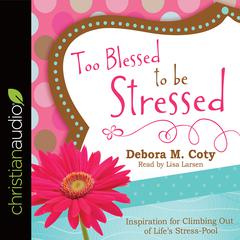 Too Blessed to Be Stressed: Inspiration for Climbing Out of Lifes Stress-Pool Audiobook, by Lisa Larsen
