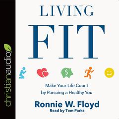 Living Fit: Make Your Life Count by Pursuing a Healthy You Audiobook, by Ronnie Floyd