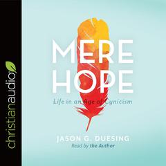 Mere Hope: Life in an Age of Cynicism Audiobook, by Jason G. Duesing