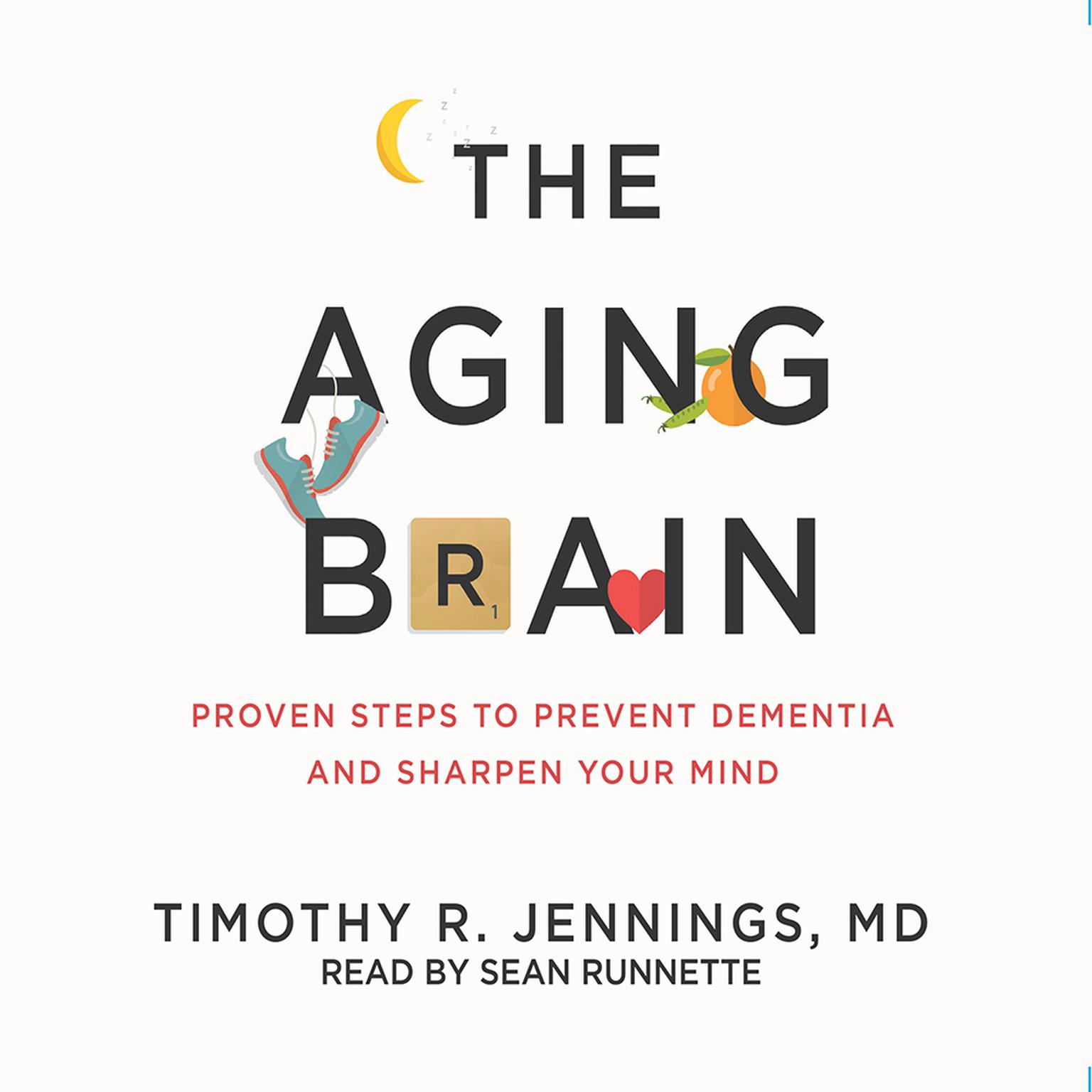 Aging Brain: Proven Steps to Prevent Dementia and Sharpen Your Mind Audiobook, by Timothy R. Jennings