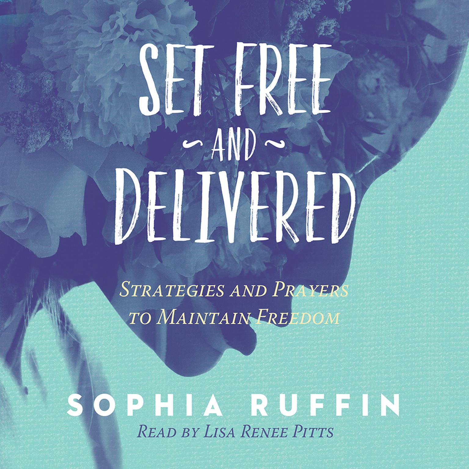 Set Free and Delivered: Strategies and Prayers to Maintain Freedom Audiobook, by Sophia Ruffin