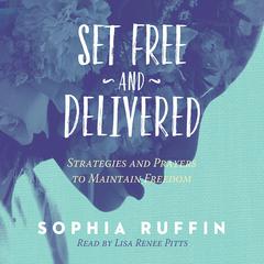 Set Free and Delivered: Strategies and Prayers to Maintain Freedom Audiobook, by Sophia Ruffin