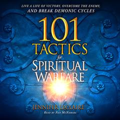 101 Tactics for Spiritual Warfare: Live a Life of Victory, Overcome the Enemy, and Break Demonic Cycles Audiobook, by Jennifer LeClaire