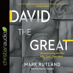David the Great: Deconstructing the Man After Gods Own Heart Audiobook, by Mark Rutland