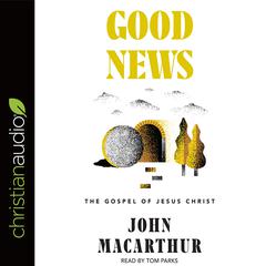 Good News: The Gospel of Jesus Christ Audiobook, by John MacArthur