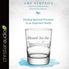 Blessed Are the Unsatisfied: Finding Spiritual Freedom in an Imperfect World Audiobook, by Amy Simpson