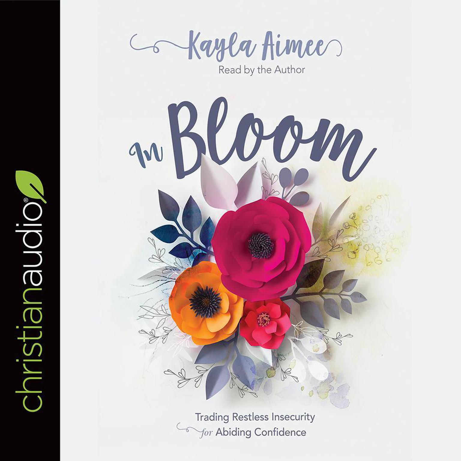 In Bloom: Trading Restless Insecurity for Abiding Confidence Audiobook, by Kayla Aimee