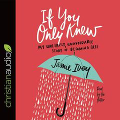 If You Only Knew: My Unlikely, Unavoidable Story of Becoming Free Audiobook, by Jamie Ivey