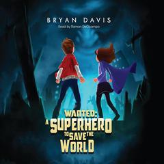 Wanted: A Superhero To Save The World Audiobook, by Bryan Davis