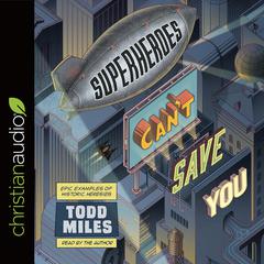 Superheroes Can't Save You: Epic Examples of Historic Heresies Audiobook, by Todd Miles