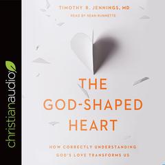 God-Shaped Heart: How Correctly Understanding Gods Love Transforms Us Audiobook, by Timothy R. Jennings