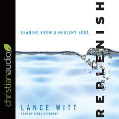 Replenish: Leading from a Healthy Soul Audiobook, by Lance Witt