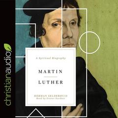 Martin Luther: A Spiritual Biography Audiobook, by Herman Selderhuis