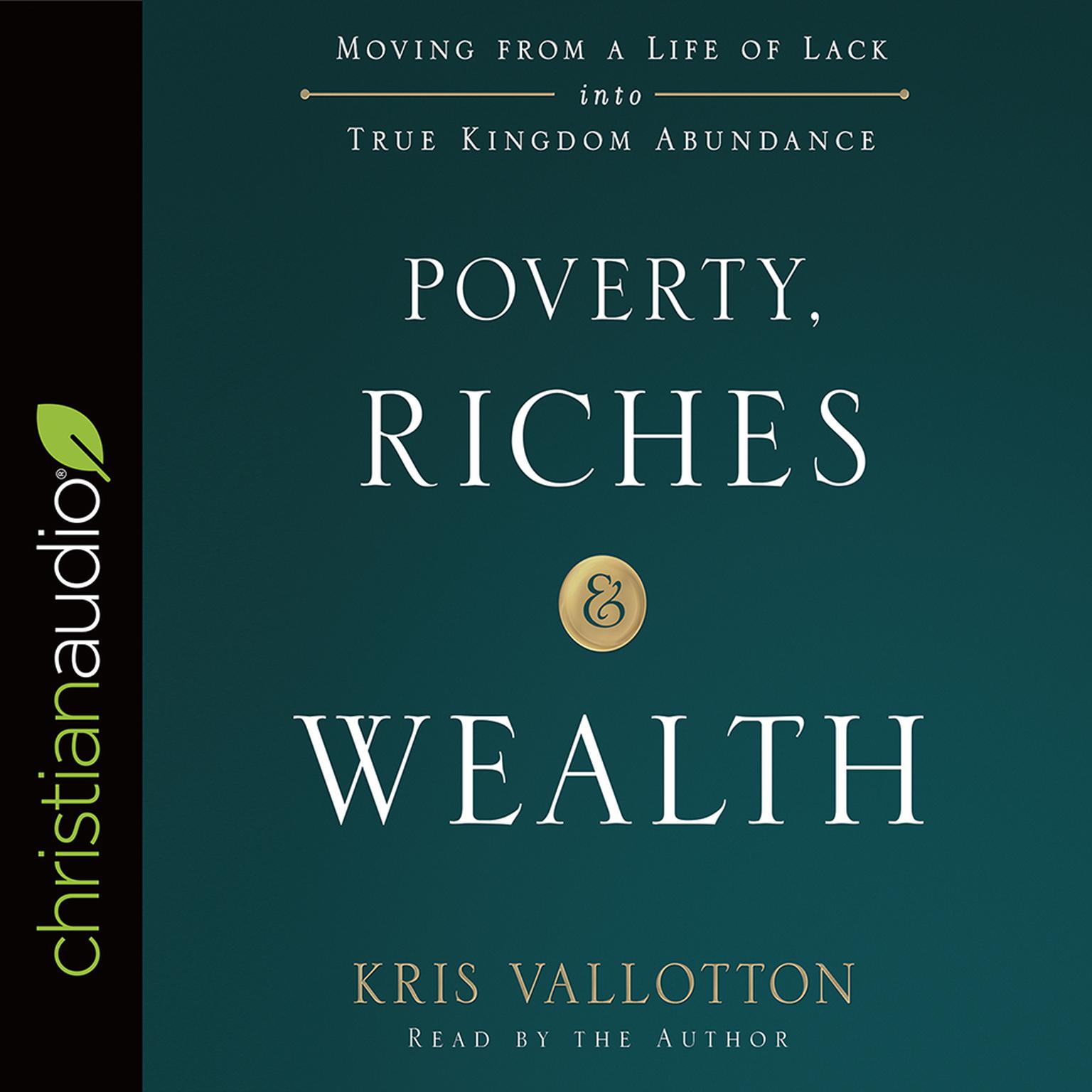 Poverty, Riches, and Wealth: Moving from a Life of Lack into True Kingdom Abundance Audiobook, by Kris Vallotton