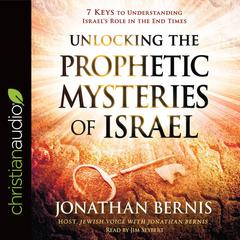 Unlocking the Prophetic Mysteries of Israel: 7 Keys to Understanding Israels Role in the End-Times Audiobook, by Jonathan Bernis