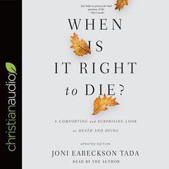 When Is It Right to Die?: A Comforting and Surprising Look at Death and Dying Audiobook, by Joni Eareckson Tada