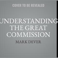 Understanding the Great Commission Audiobook, by Jonathan Leeman