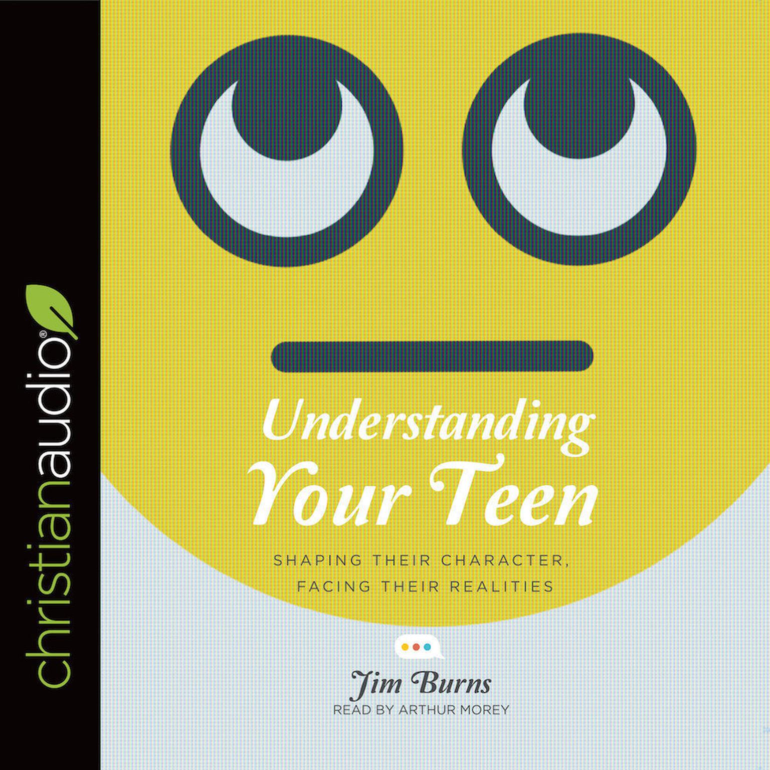 Understanding Your Teen: Shaping Their Character, Facing Their Realities Audiobook, by Jim Burns