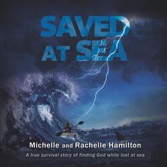 Saved at Sea: A true survival story of finding God while lost 3 days at sea Audiobook, by Michelle Hamilton