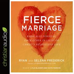 Fierce Marriage: Radically Pursuing Each Other in Light of Christ's Relentless Love Audiobook, by Ryan Frederick