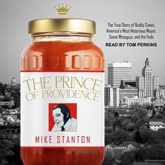 The Prince of Providence: The True Story of Buddy Cianci, America's Most Notorious Mayor, Some Wiseguys, and the Feds Audiobook, by Mike Stanton