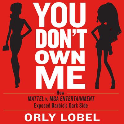 You Dont Own Me: How Mattel v. MGA Entertainment Exposed Barbies Dark Side Audiobook, by Orly Lobel