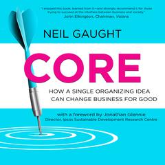 CORE: How a Single Organizing Idea can Change Business for Good Audiobook, by Neil Gaught
