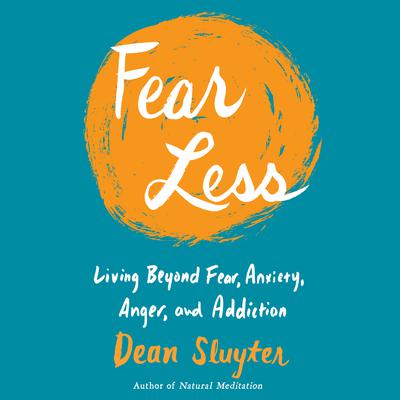 Fear Less: Living Beyond Fear, Anxiety, Anger, and Addiction Audiobook, by Dean Sluyter