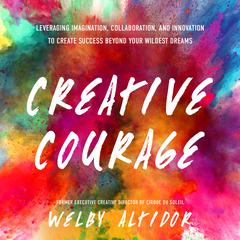 Creative Courage: Leveraging Imagination, Collaboration, and Innovation to Create Success Beyond Your Wildest Dreams Audiobook, by Welby Altidor